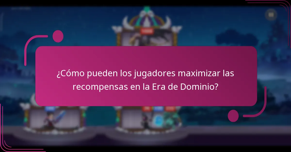 ¿Cómo pueden los jugadores maximizar las recompensas en la Era de Dominio?
