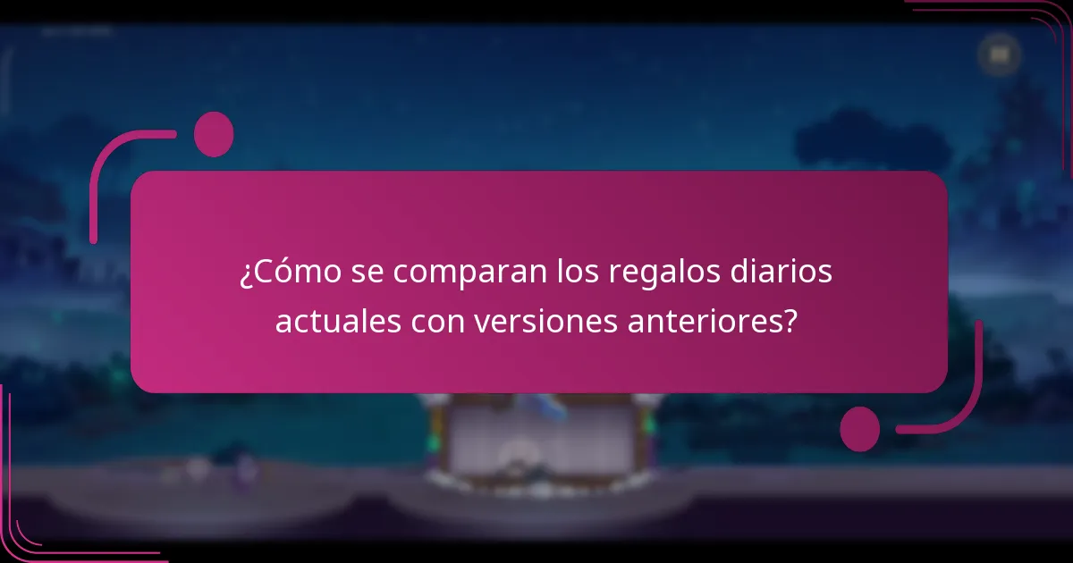 ¿Cómo se comparan los regalos diarios actuales con versiones anteriores?