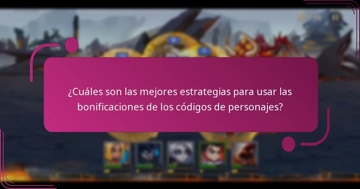 ¿Cuáles son las mejores estrategias para usar las bonificaciones de los códigos de personajes?