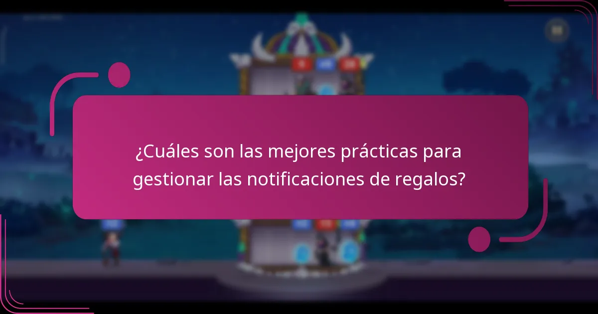 ¿Cuáles son las mejores prácticas para gestionar las notificaciones de regalos?