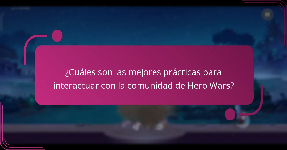 ¿Cuáles son las mejores prácticas para interactuar con la comunidad de Hero Wars?