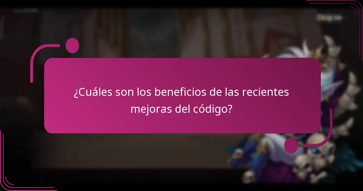 ¿Cuáles son los beneficios de las recientes mejoras del código?