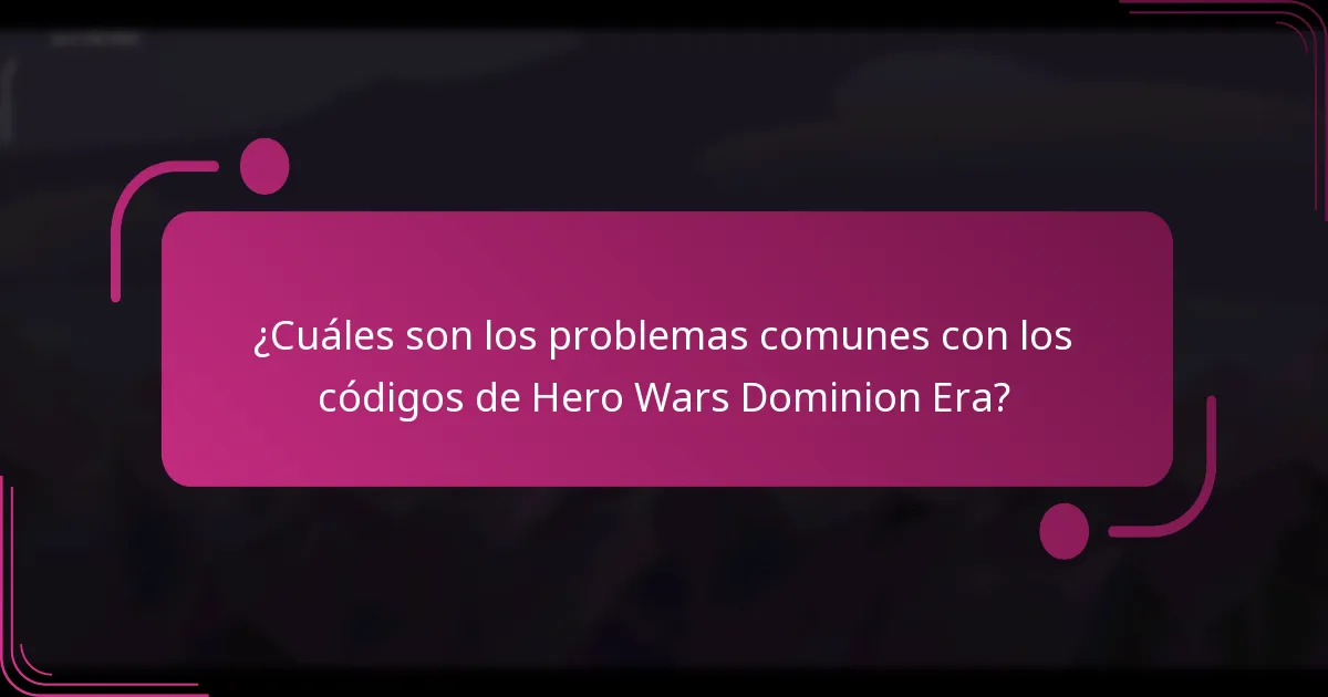 ¿Cuáles son los problemas comunes con los códigos de Hero Wars Dominion Era?