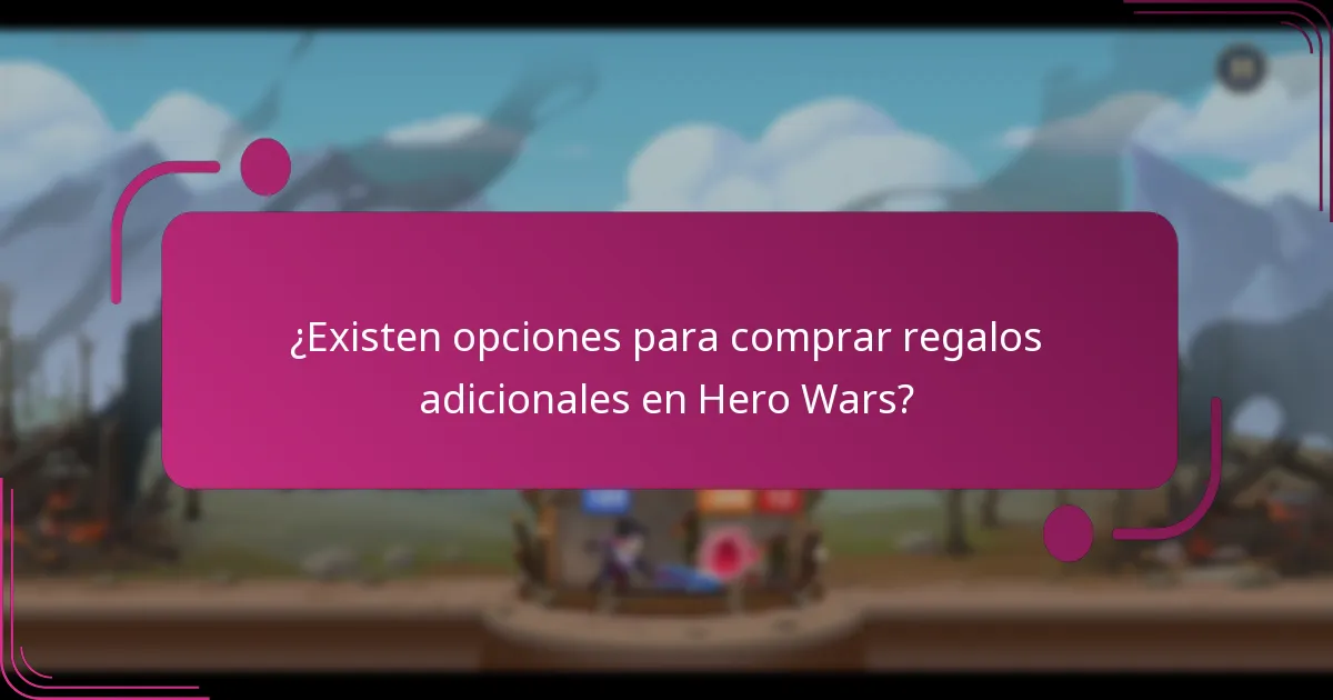 ¿Existen opciones para comprar regalos adicionales en Hero Wars?