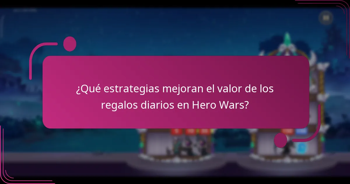 ¿Qué estrategias mejoran el valor de los regalos diarios en Hero Wars?