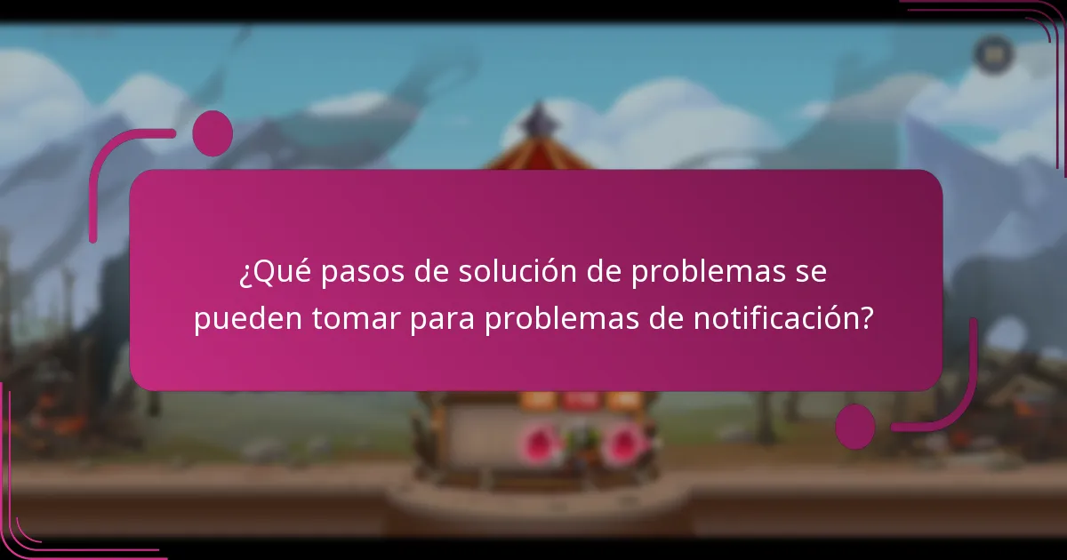 ¿Qué pasos de solución de problemas se pueden tomar para problemas de notificación?