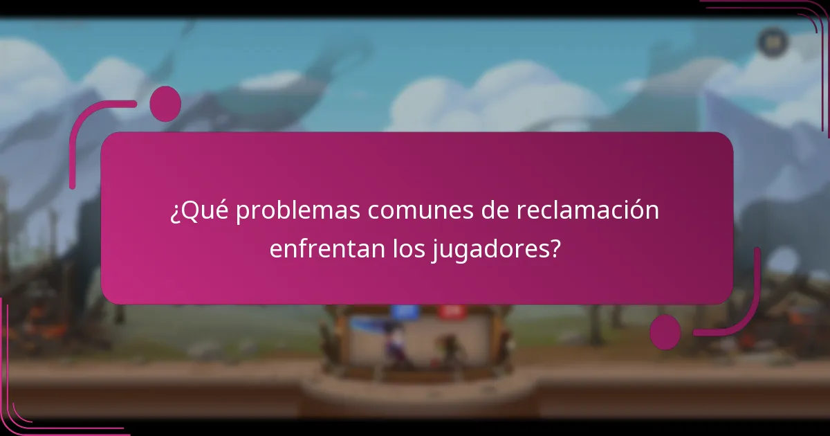 ¿Qué problemas comunes de reclamación enfrentan los jugadores?