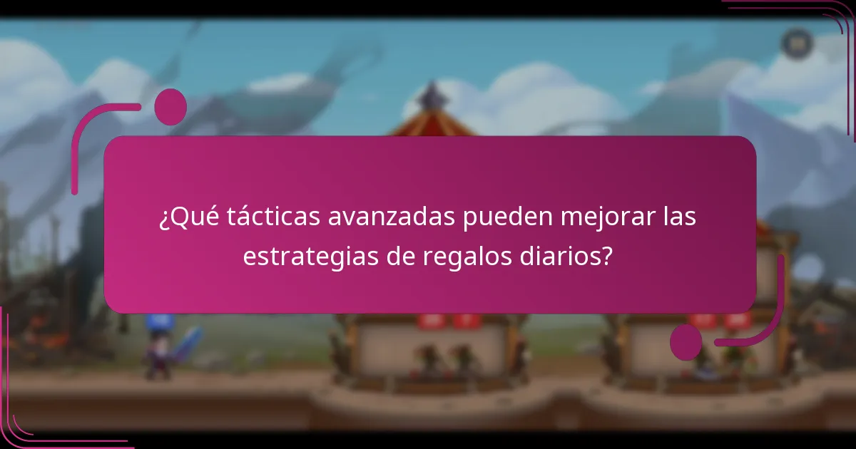 ¿Qué tácticas avanzadas pueden mejorar las estrategias de regalos diarios?